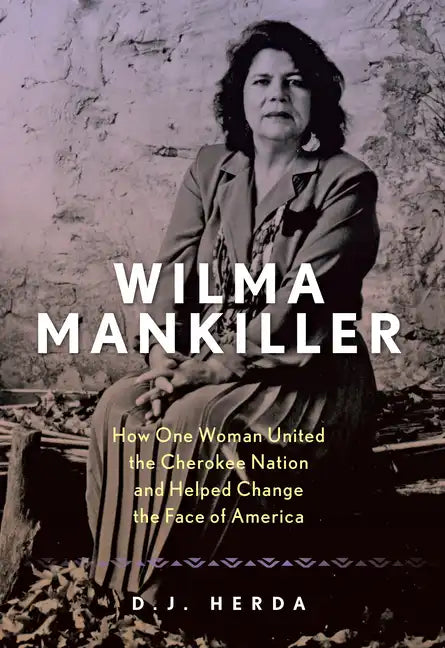 Wilma Mankiller: How One Woman United the Cherokee Nation and Helped Change the Face of America - Hardcover