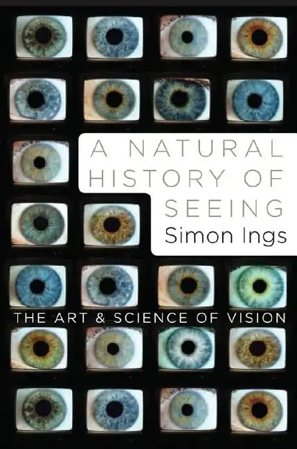 A Natural History of Seeing: The Art and Science of Vision - Hardcover