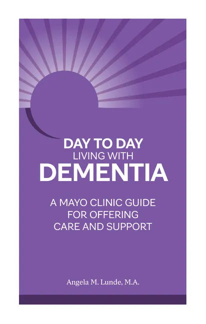 Day to Day Living with Dementia: A Mayo Clinic Guide for Offering Care and Support - Paperback