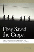 They Saved the Crops: Labor, Landscape, and the Struggle Over Industrial Farming in Bracero-Era California - Paperback