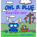 Owl B. Blue on Easter Day: A Children's Book About A Little Owl WHOOO Learns The True Meaning of Easter, Making Friends And Being a Christian! - Hardcover