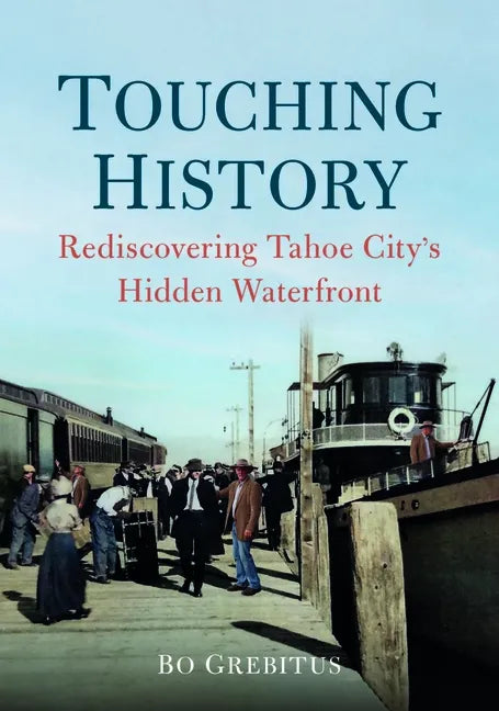 Touching History: Rediscovering Tahoe City's Hidden Waterfront - Paperback