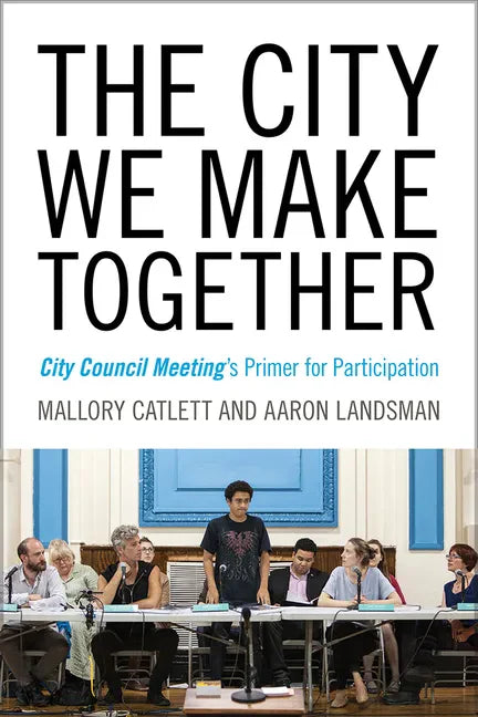 The City We Make Together: City Council Meeting's Primer for Participation - Paperback