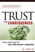 Trust or Consequences: Build Trust Today or Lose Your Market Tomorrow - Paperback