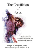 The Crucifixion of Jesus: A Medical Doctor Examines the Death and Resurrection of Christ - Paperback