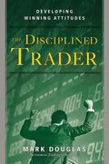 The Disciplined Trader: Developing Winning Attitudes - Hardcover
