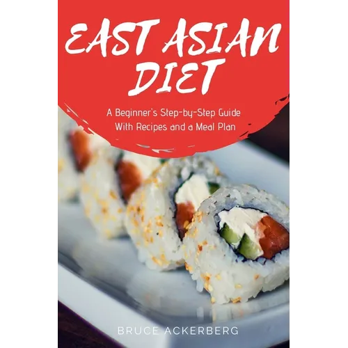 East Asian Diet: A Beginner's Step-by-Step Guide with Recipes and a Meal Plan - Paperback