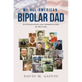 My All-American, Bipolar Dad: An Evaluation and Appreciation of His Life - Paperback