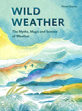 Wild Weather: The Myths, Science and Wonder of Weather - Hardcover
