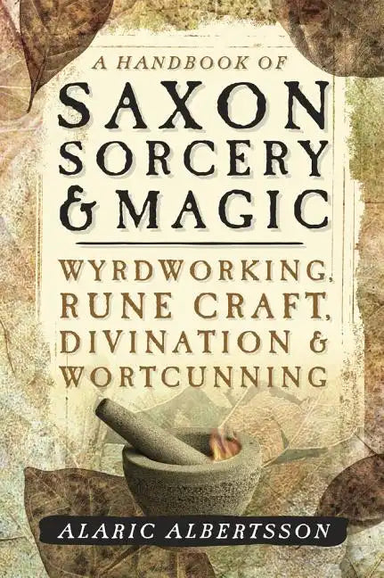 A Handbook of Saxon Sorcery & Magic: Wyrdworking, Rune Craft, Divination & Wortcunning - Paperback