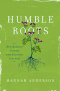 Humble Roots: How Humility Grounds and Nourishes Your Soul - Paperback