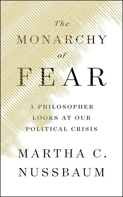 The Monarchy of Fear: A Philosopher Looks at Our Political Crisis - Hardcover