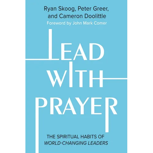 Lead with Prayer: The Spiritual Habits of World-Changing Leaders - Hardcover
