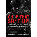 Chop that Sh*t Up!: Leadership and Life Lessons Learned While in the Military - Paperback