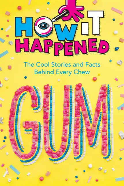 How It Happened! Gum: The Cool Stories and Facts Behind Every Chew - Hardcover