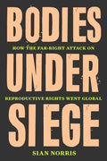 Bodies Under Siege: How the Far-Right Attack on Reproductive Rights Went Global - Hardcover