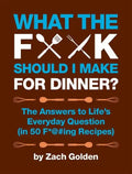 What the F*@# Should I Make for Dinner?: The Answers to Life's Everyday Question (in 50 F*@#ing Recipes) - Spiral