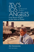 Zev's Los Angeles: From Boyle Heights to the Halls of Power. a Political Memoir - Paperback