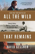 All the Wild That Remains: Edward Abbey, Wallace Stegner, and the American West - Paperback