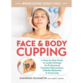 Face and Body Cupping: A Step-By-Step Guide to Lymph Drainage for Professional Cosmetic Rejuvenation, Cellulite Reduction and Contouring - Paperback