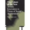 The Future of the New: Artistic Innovation in Times of Social Acceleration - Paperback
