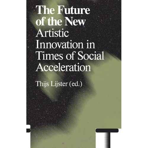 The Future of the New: Artistic Innovation in Times of Social Acceleration - Paperback