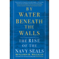 By Water Beneath the Walls: The Rise of the Navy SEALs - Paperback