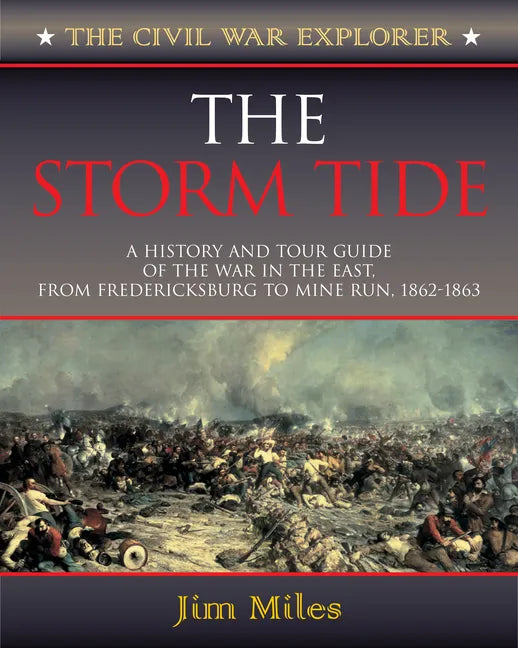 The Storm Tide: A History and Tour Guide of the War in the East, from Fredericksburg to Mine Run, 1862-1863 - Paperback