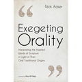 Exegeting Orality: Interpreting the Inspired Words of Scripture in Light of Their Oral Traditional Origins - Paperback