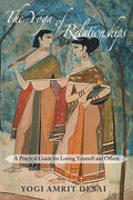 The Yoga of Relationships: A Practical Guide for Loving Yourself and Others - Paperback