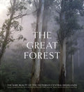 The Great Forest: The Rare Beauty of the Victorian Central Highlands - Hardcover