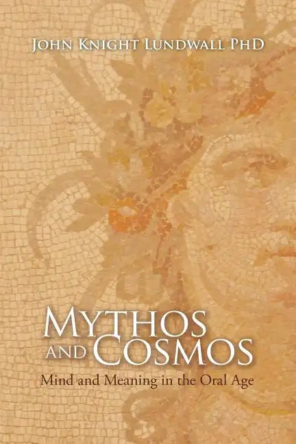 Mythos and Cosmos: Mind and Meaning in the Oral Age - Paperback
