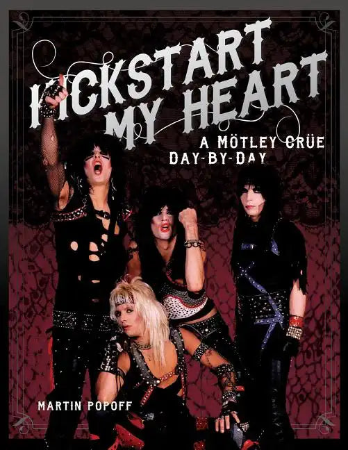 Kickstart My Heart: A Motley Crew Day-By-Day - Hardcover