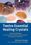 Twelve Essential Healing Crystals: Your First Aid Manual for Preventing and Treating Common Ailments from Allergies to Toothache - Paperback