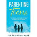 Parenting Teens: 7 Steps to Avoid Communication Breakdown and Cultivate a Calm, Loving, Productive Relationship with Your Teenager - Paperback