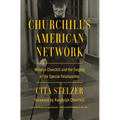 Churchill's American Network: Winston Churchill and the Forging of the Special Relationship - Hardcover