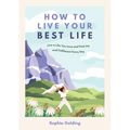How to Live Your Best Life: Live a Life You Love and Find Joy and Fulfilment Every Day - Paperback