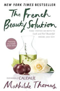 The French Beauty Solution: Time-Tested Secrets to Look and Feel Beautiful Inside and Out - Hardcover