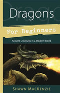 Dragons for Beginners: Ancient Creatures in a Modern World - Paperback