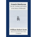 Francis Hutcheson: His Life, Teaching, and Position in the History of Philosophy - Paperback