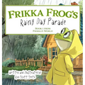 Frikka Frog's Rainy Day Parade: Book 1 from Frikka's World - Hardcover