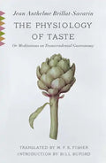 The Physiology of Taste: Or Meditations on Transcendental Gastronomy with Recipes - Paperback