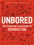 Unbored: The Essential Field Guide to Serious Fun - Hardcover
