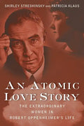 An Atomic Love Story: The Extraordinary Women in Robert Oppenheimer's Life - Paperback