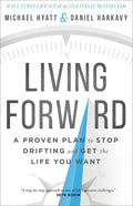 Living Forward: A Proven Plan to Stop Drifting and Get the Life You Want - Hardcover