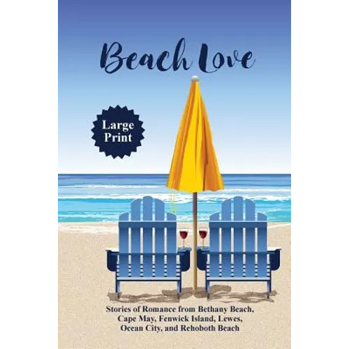 Beach Love: Stories of Romance from Bethany Beach, Cape May, Fenwick Island, Lewes, Ocean City, and Rehoboth Beach - Paperback