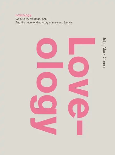 Loveology: God. Love. Marriage. Sex. and the Never-Ending Story of Male and Female. - Hardcover