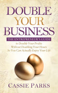 Double Your Business: The Entrepreneur's Guide to Double Your Profits Without Doubling Your Hours So You Can Actually Enjoy Your Life - Paperback