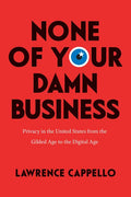 None of Your Damn Business: Privacy in the United States from the Gilded Age to the Digital Age - Paperback