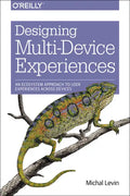 Designing Multi-Device Experiences: An Ecosystem Approach to User Experiences Across Devices - Paperback